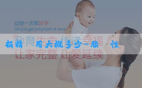 捐精費用大概多少-胎兒性別鑑定要多少錢？胎兒性別鑑定的價格受哪些因素影響？